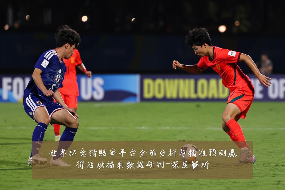世界杯竞猜赔率平台全面分析与精准预测赢得活动福利数据研判-深度解析